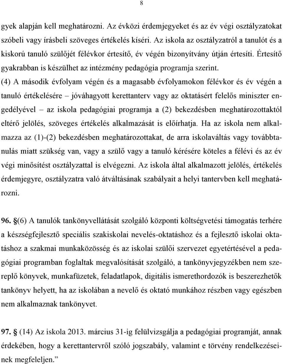 (4) A második évfolyam végén és a magasabb évfolyamokon félévkor és év végén a tanuló értékelésére jóváhagyott kerettanterv vagy az oktatásért felelős miniszter engedélyével az iskola pedagógiai