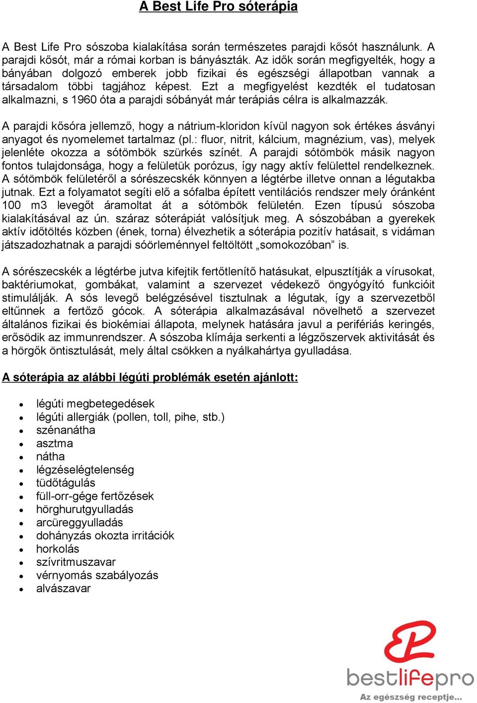 Ezt a megfigyelést kezdték el tudatosan alkalmazni, s 1960 óta a parajdi sóbányát már terápiás célra is alkalmazzák.