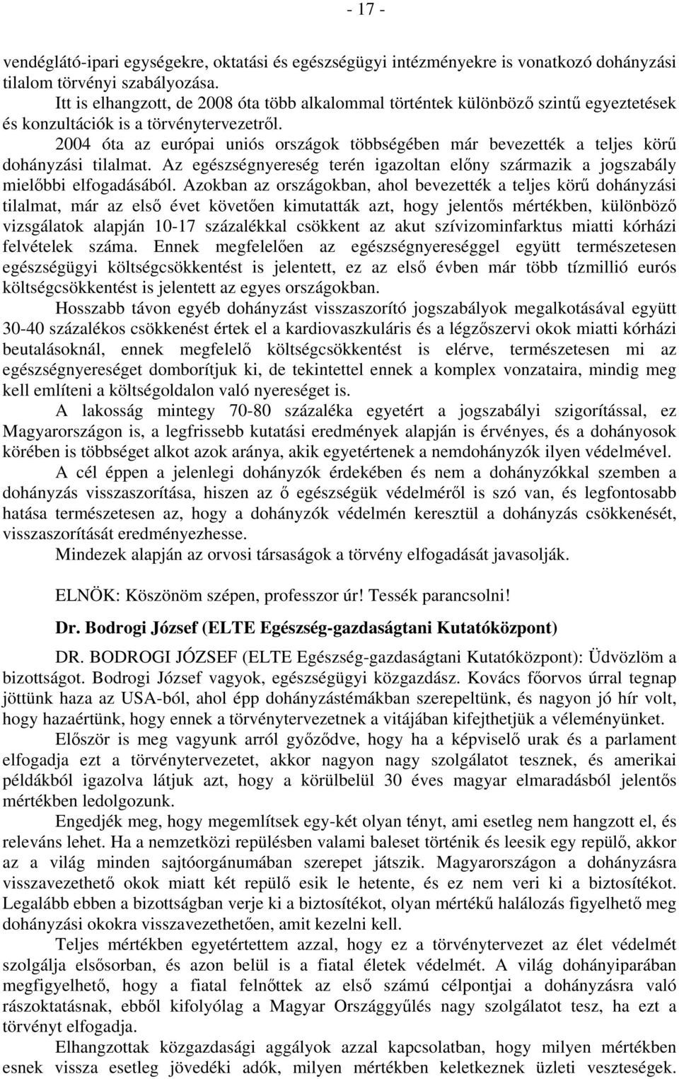 2004 óta az európai uniós országok többségében már bevezették a teljes körű dohányzási tilalmat. Az egészségnyereség terén igazoltan előny származik a jogszabály mielőbbi elfogadásából.