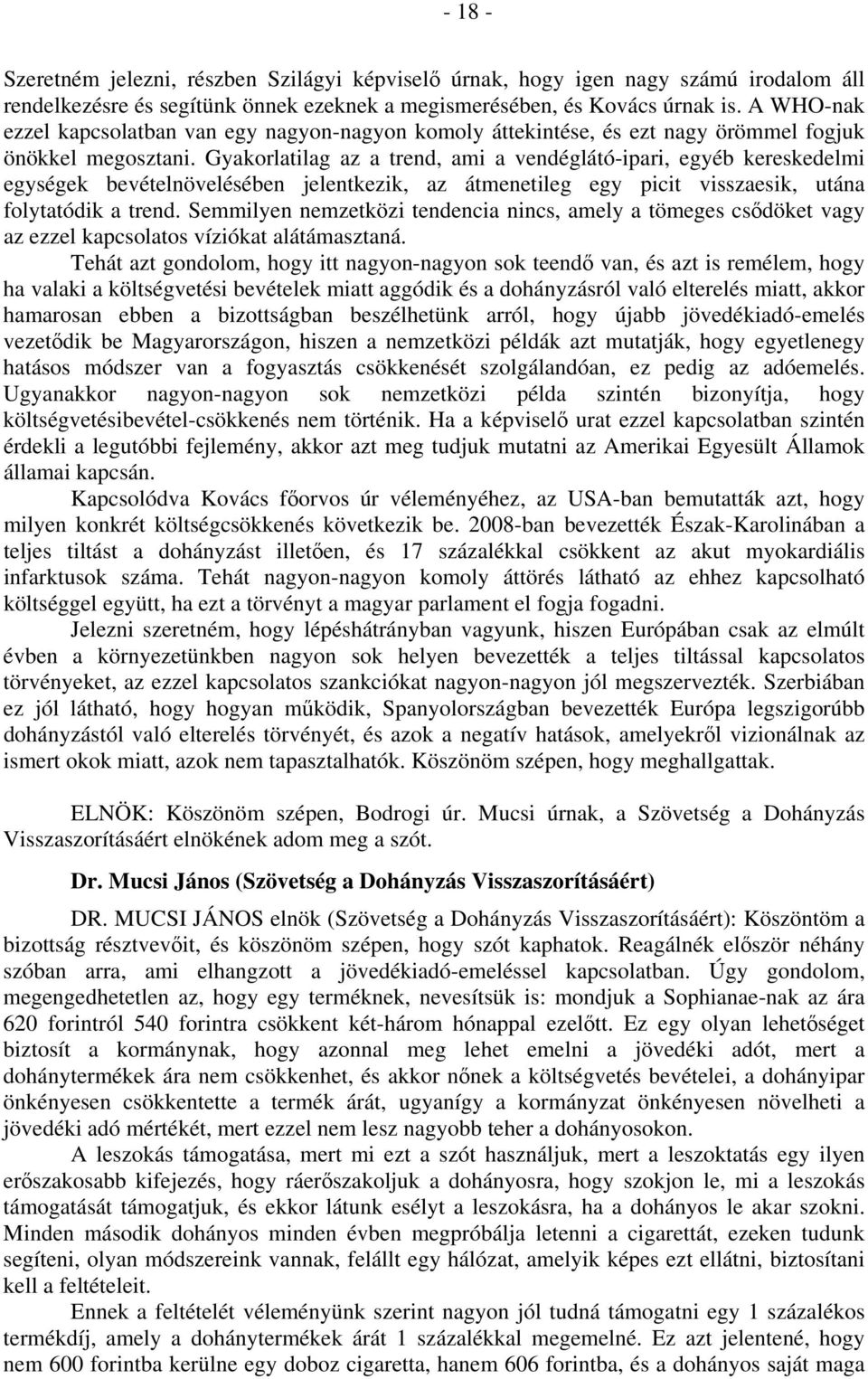 Gyakorlatilag az a trend, ami a vendéglátó-ipari, egyéb kereskedelmi egységek bevételnövelésében jelentkezik, az átmenetileg egy picit visszaesik, utána folytatódik a trend.