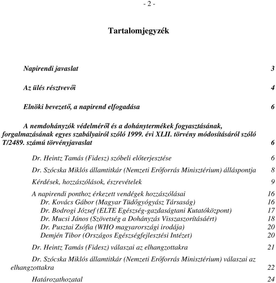 Szócska Miklós államtitkár (Nemzeti Erőforrás Minisztérium) álláspontja 8 Kérdések, hozzászólások, észrevételek 9 A napirendi ponthoz érkezett vendégek hozzászólásai 16 Dr.