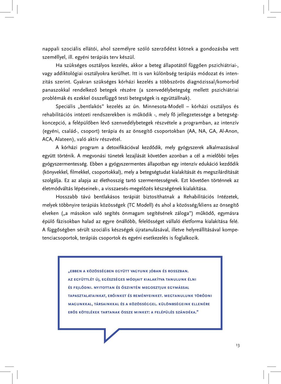 Gyakran szükséges kórházi kezelés a többszörös diagnózissal/komorbid panaszokkal rendelkező betegek részére (a szenvedélybetegség mellett pszichiátriai problémák és ezekkel összefüggő testi