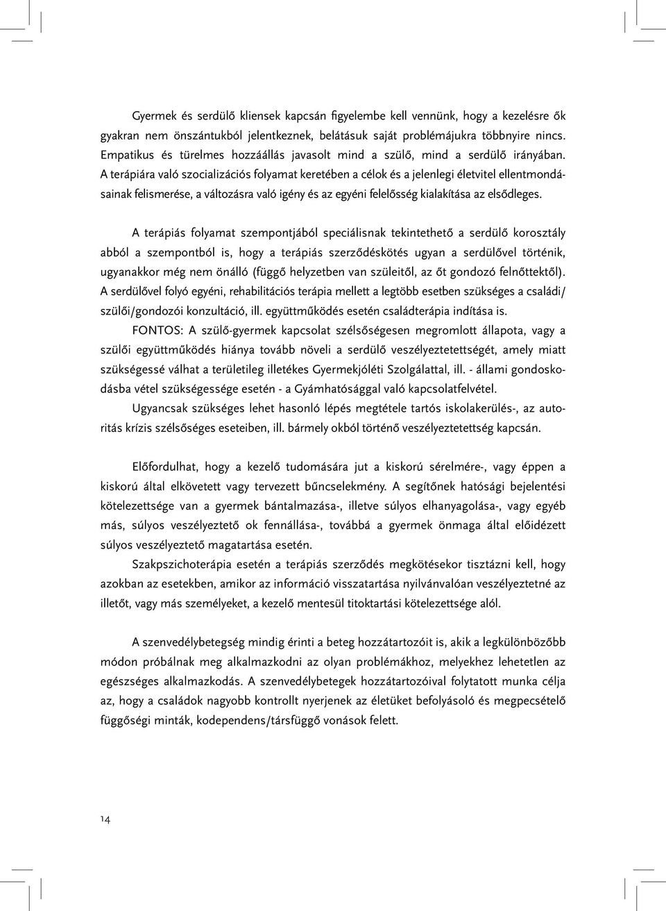 A terápiára való szocializációs folyamat keretében a célok és a jelenlegi életvitel ellentmondásainak felismerése, a változásra való igény és az egyéni felelősség kialakítása az elsődleges.