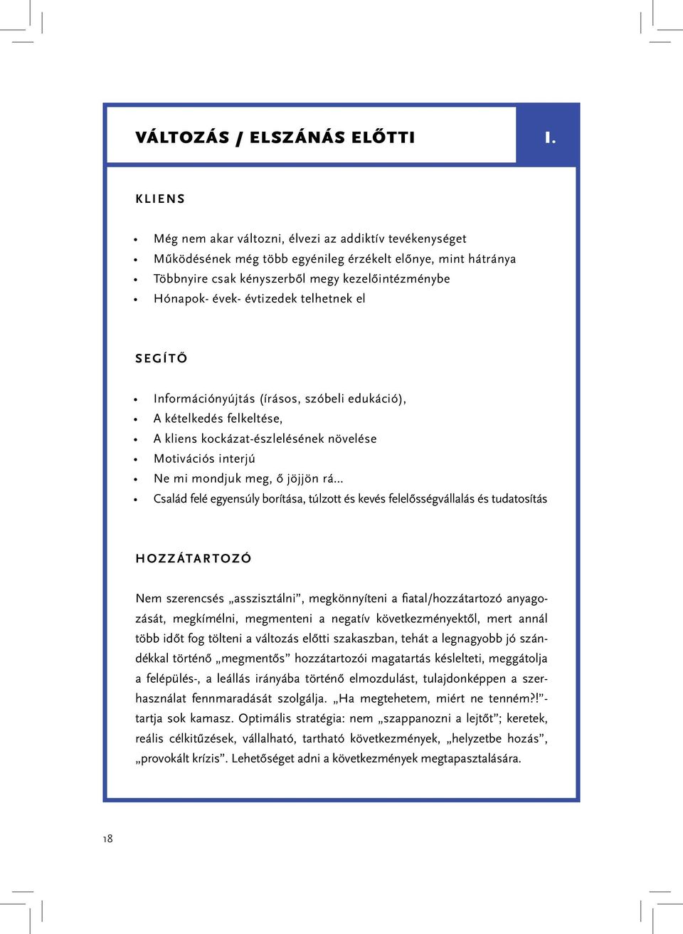 telhetnek el SEGÍTŐ Információnyújtás (írásos, szóbeli edukáció), A kételkedés felkeltése, A kliens kockázat-észlelésének növelése Motivációs interjú Ne mi mondjuk meg, ő jöjjön rá Család felé