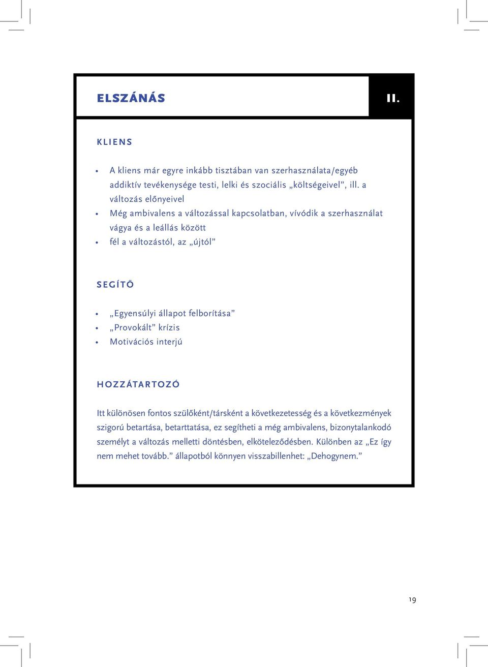 felborítása Provokált krízis Motivációs interjú HOZZÁTARTOZÓ Itt különösen fontos szülőként/társként a következetesség és a következmények szigorú betartása,