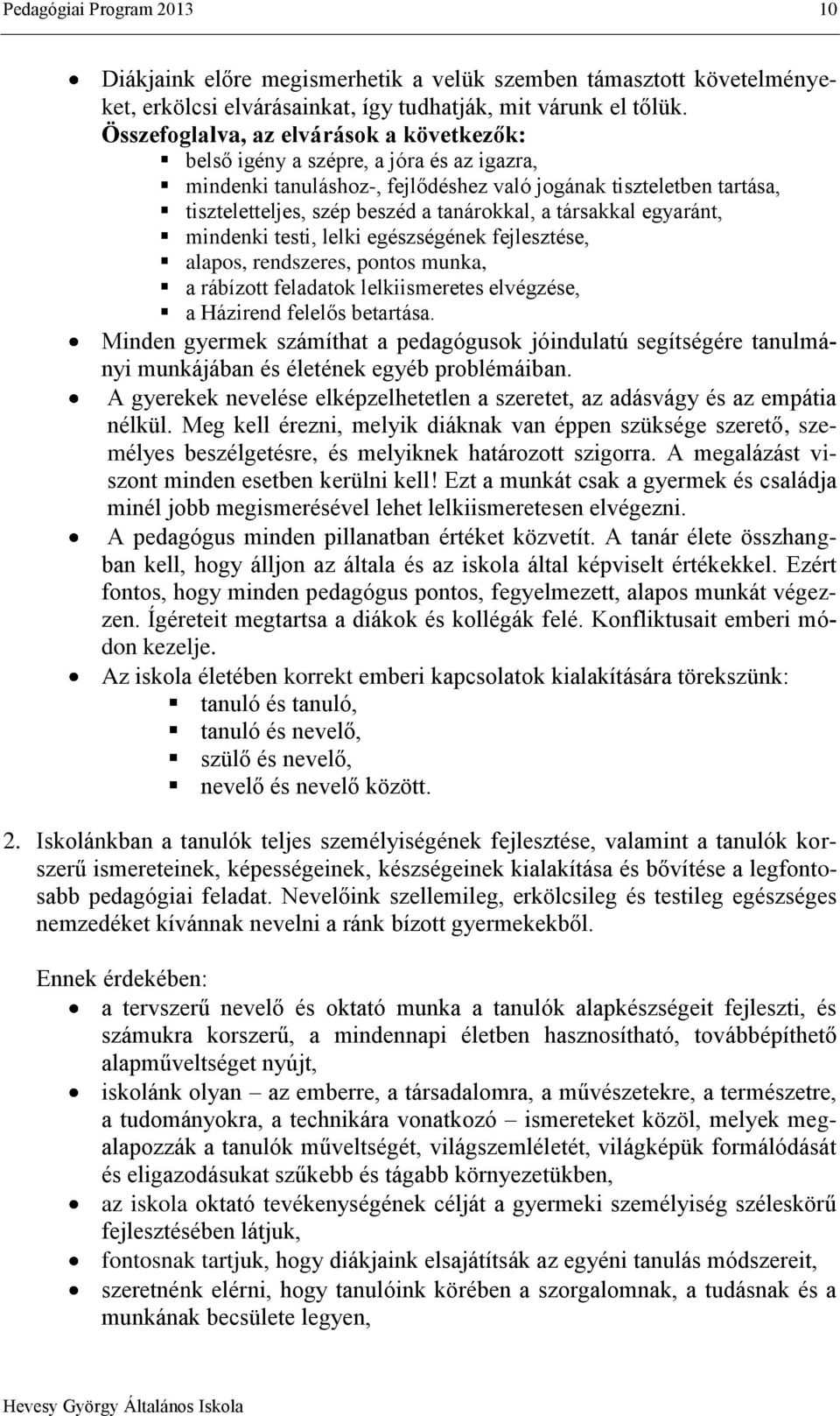 társakkal egyaránt, mindenki testi, lelki egészségének fejlesztése, alapos, rendszeres, pontos munka, a rábízott feladatok lelkiismeretes elvégzése, a Házirend felelős betartása.