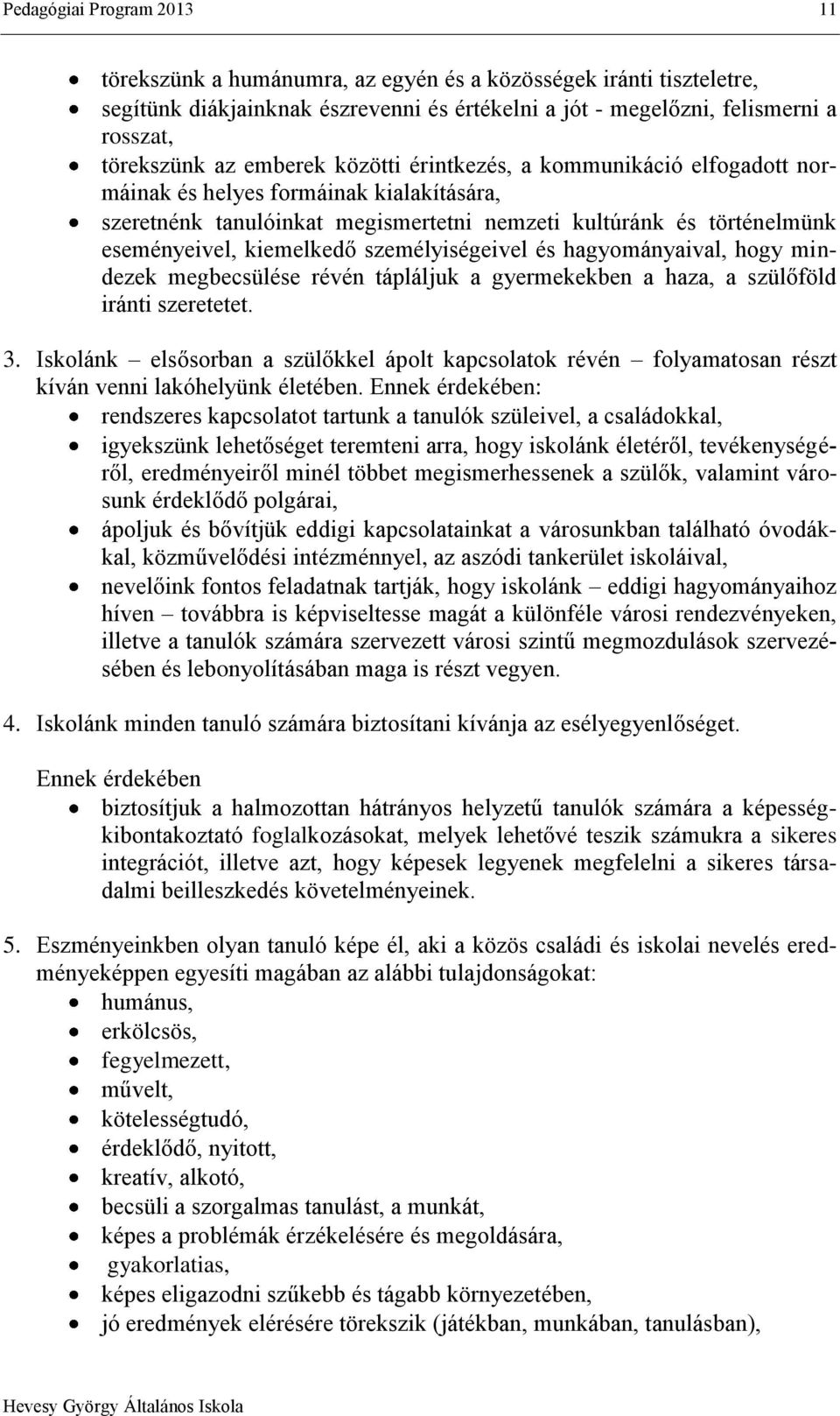 személyiségeivel és hagyományaival, hogy mindezek megbecsülése révén tápláljuk a gyermekekben a haza, a szülőföld iránti szeretetet. 3.