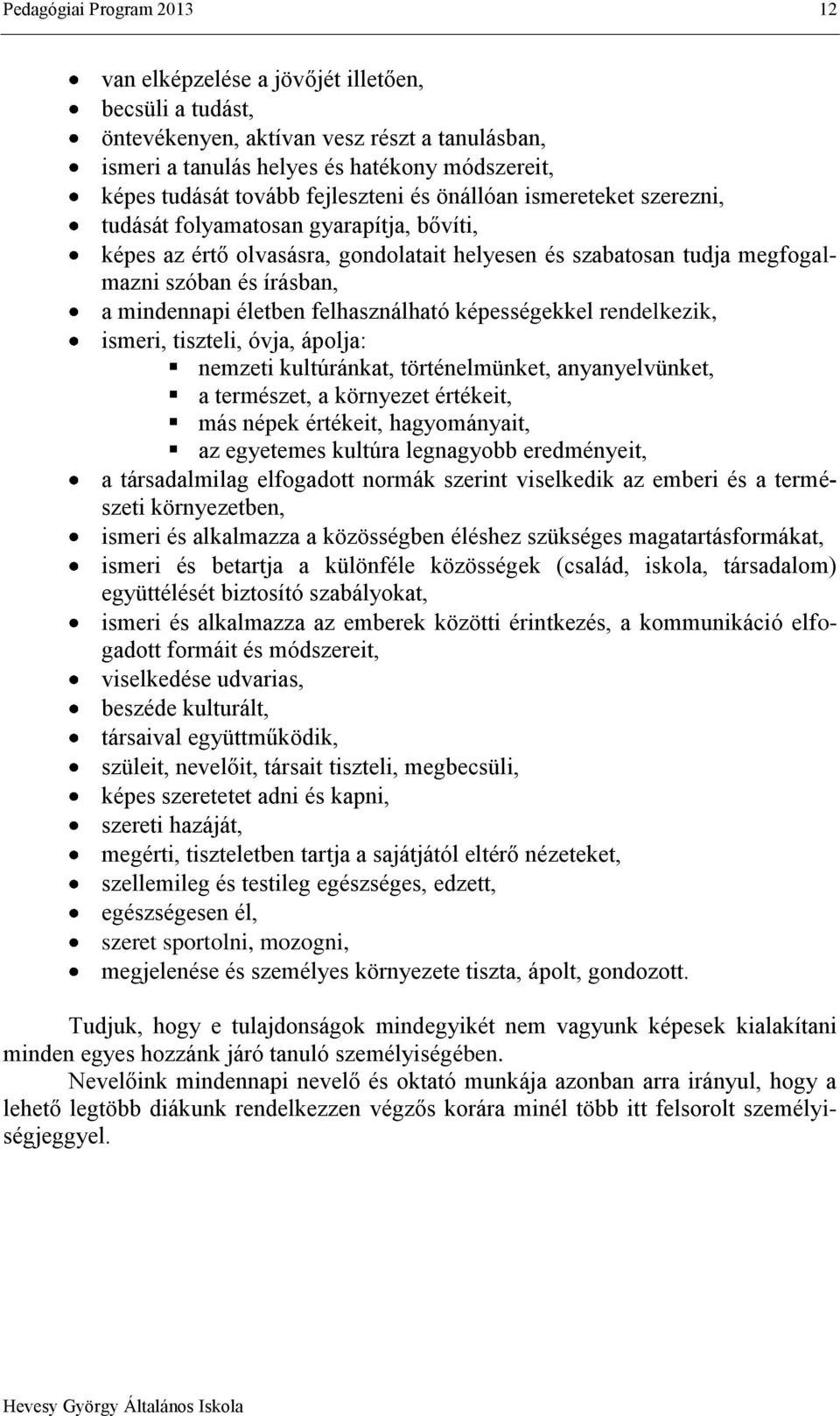 életben felhasználható képességekkel rendelkezik, ismeri, tiszteli, óvja, ápolja: nemzeti kultúránkat, történelmünket, anyanyelvünket, a természet, a környezet értékeit, más népek értékeit,