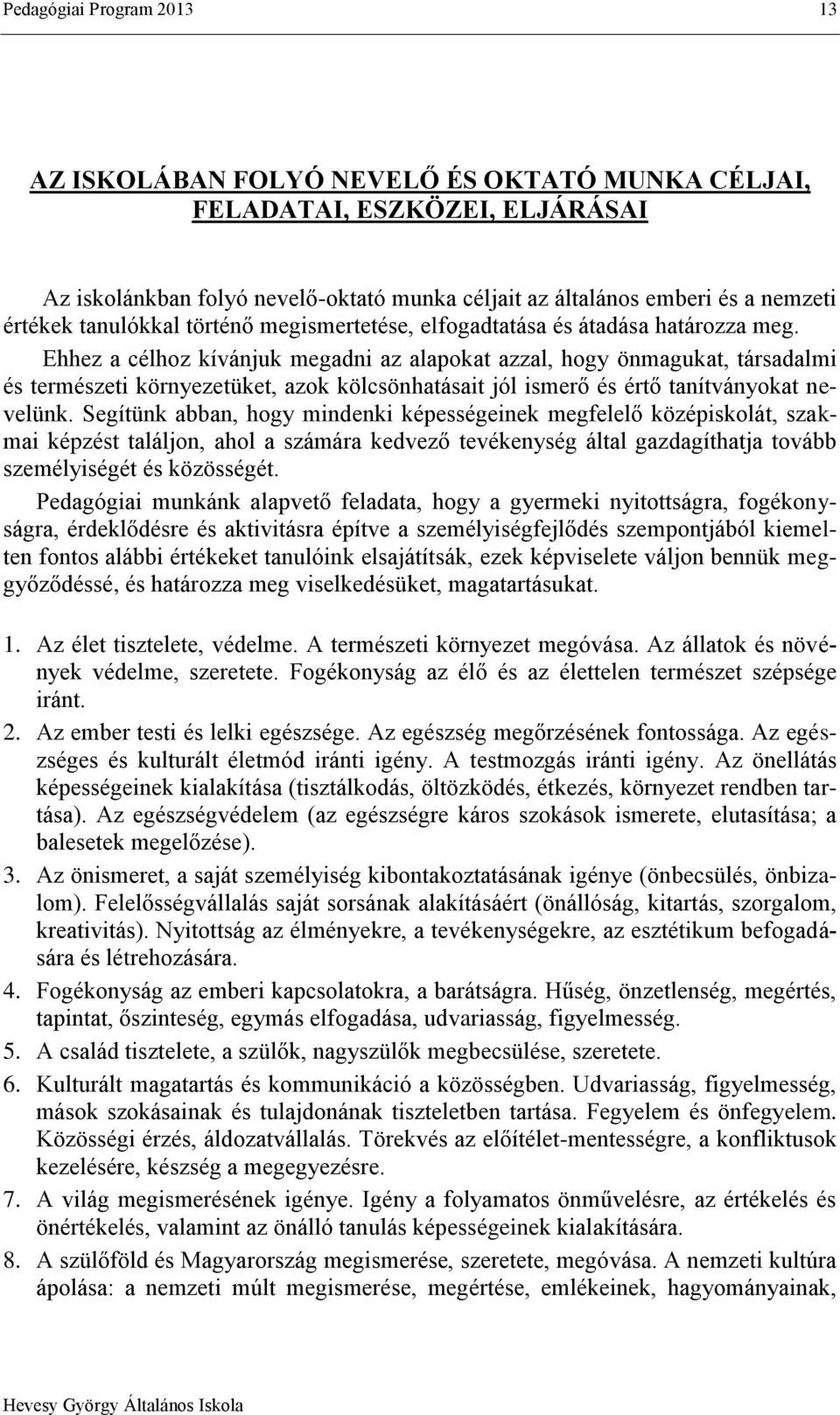 Ehhez a célhoz kívánjuk megadni az alapokat azzal, hogy önmagukat, társadalmi és természeti környezetüket, azok kölcsönhatásait jól ismerő és értő tanítványokat nevelünk.