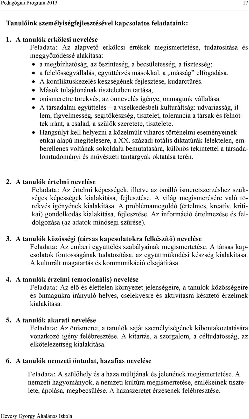 felelősségvállalás, együttérzés másokkal, a másság elfogadása. A konfliktuskezelés készségének fejlesztése, kudarctűrés.