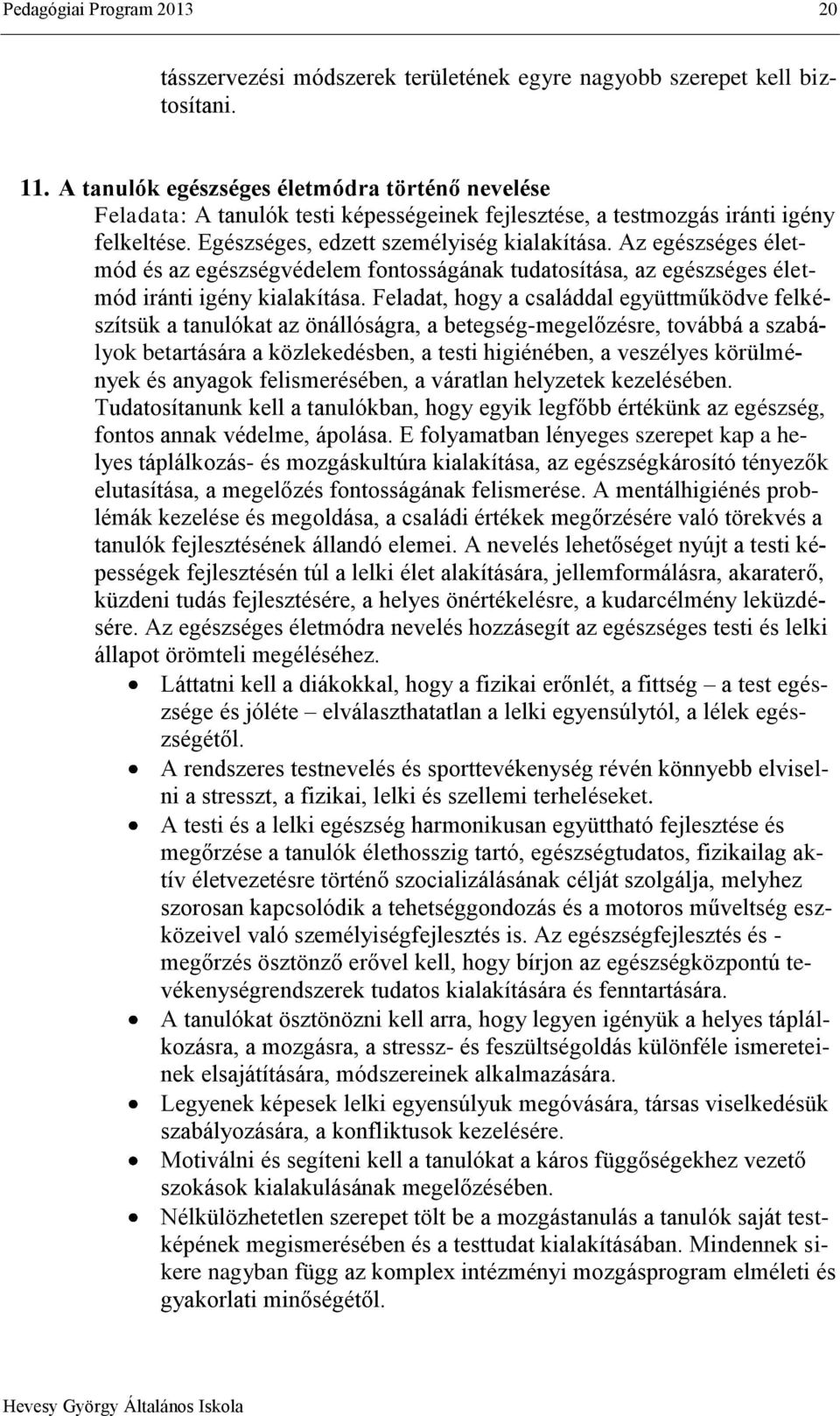 Az egészséges életmód és az egészségvédelem fontosságának tudatosítása, az egészséges életmód iránti igény kialakítása.