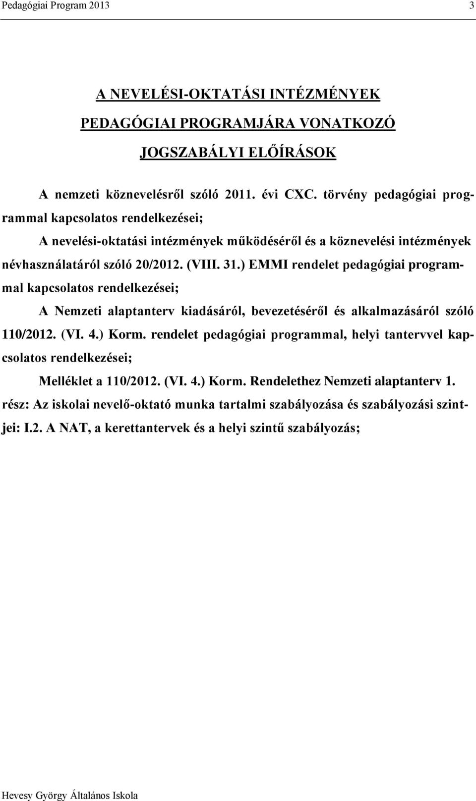 ) EMMI rendelet pedagógiai programmal kapcsolatos rendelkezései; A Nemzeti alaptanterv kiadásáról, bevezetéséről és alkalmazásáról szóló 110/2012. (VI. 4.) Korm.