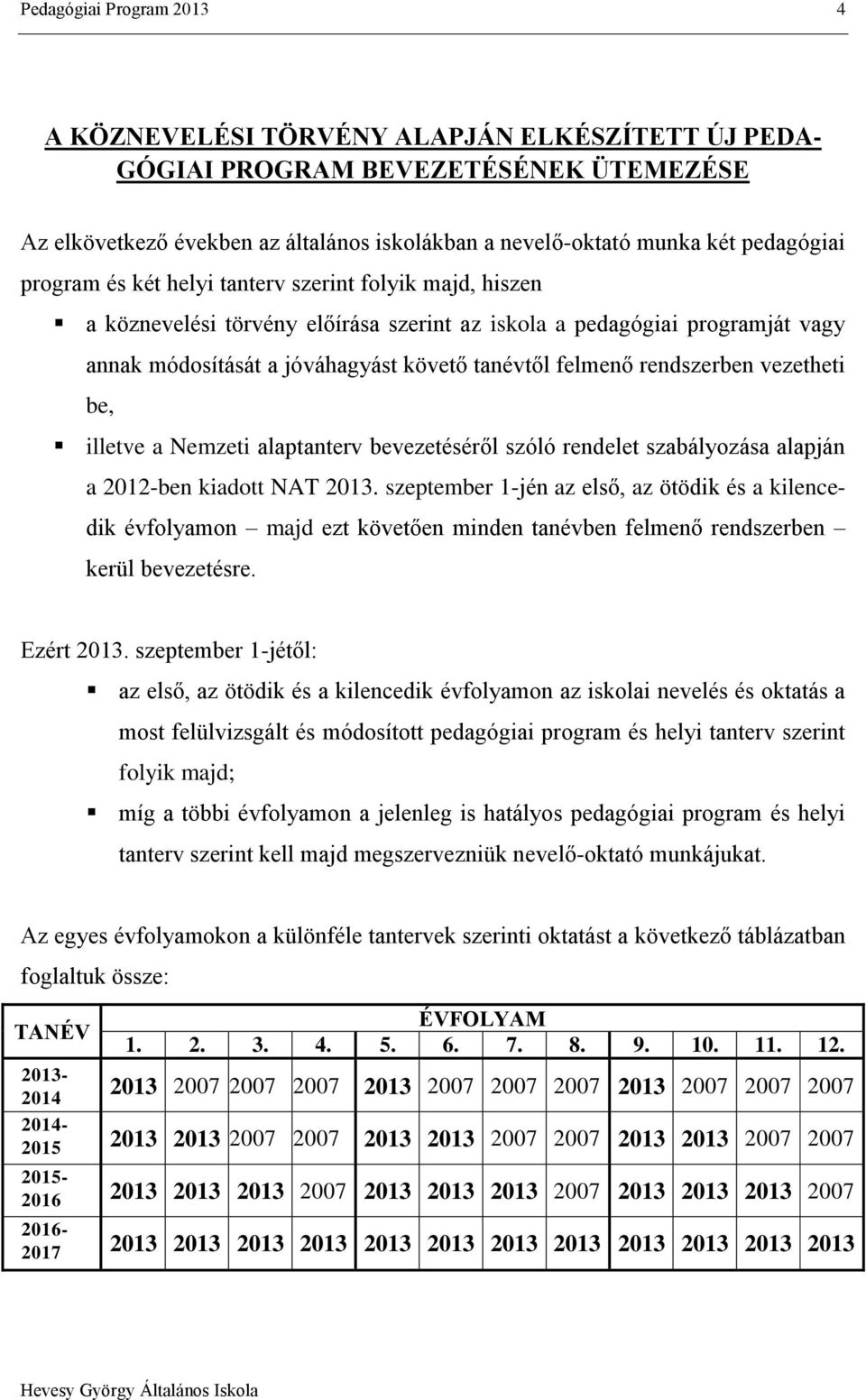 rendszerben vezetheti be, illetve a Nemzeti alaptanterv bevezetéséről szóló rendelet szabályozása alapján a 2012-ben kiadott NAT 2013.