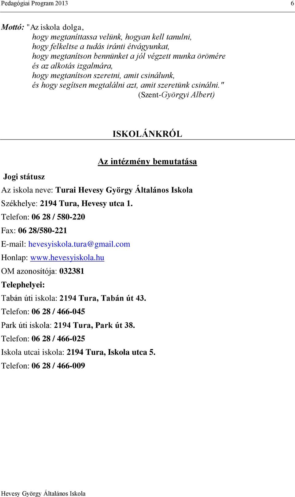 " (Szent-Györgyi Albert) ISKOLÁNKRÓL Az intézmény bemutatása Jogi státusz Az iskola neve: Turai Székhelye: 2194 Tura, Hevesy utca 1. Telefon: 06 28 / 580-220 Fax: 06 28/580-221 E-mail: hevesyiskola.