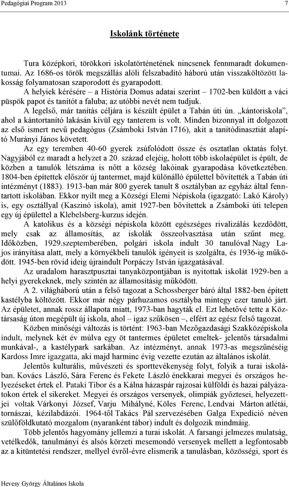 A helyiek kérésére a História Domus adatai szerint 1702-ben küldött a váci püspök papot és tanítót a faluba; az utóbbi nevét nem tudjuk.