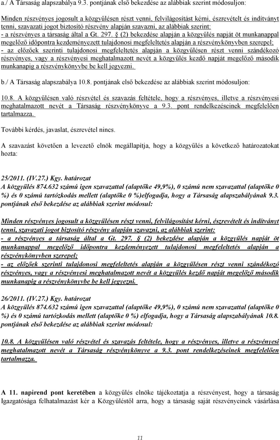 részvény alapján szavazni, az alábbiak szerint: - a részvényes a társaság által a Gt. 297.