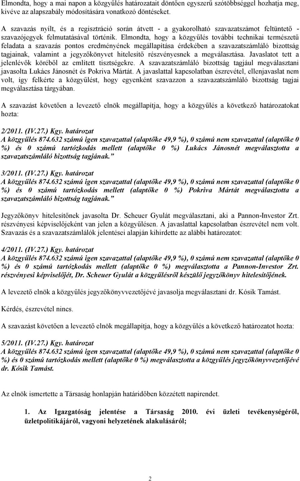 Elmondta, hogy a közgyőlés további technikai természető feladata a szavazás pontos eredményének megállapítása érdekében a szavazatszámláló bizottság tagjainak, valamint a jegyzıkönyvet hitelesítı