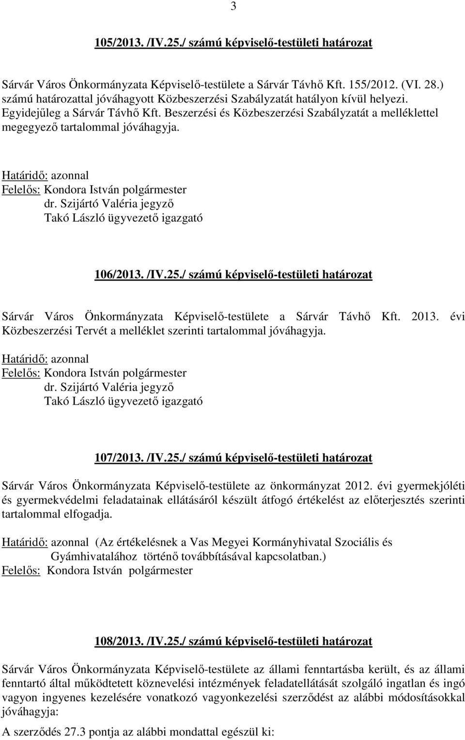 Beszerzési és Közbeszerzési Szabályzatát a melléklettel megegyező tartalommal jóváhagyja. dr. Szijártó Valéria jegyző Takó László ügyvezető igazgató 106/2013. /IV.25.