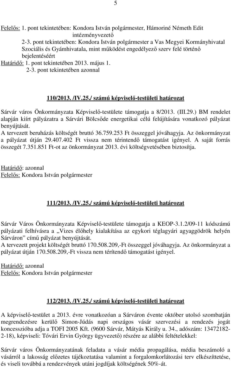 május 1. 2-3. pont tekintetében azonnal 110/2013. /IV.25./ számú képviselő-testületi határozat Sárvár város Önkormányzata Képviselő-testülete támogatja a 8/2013. (III.29.