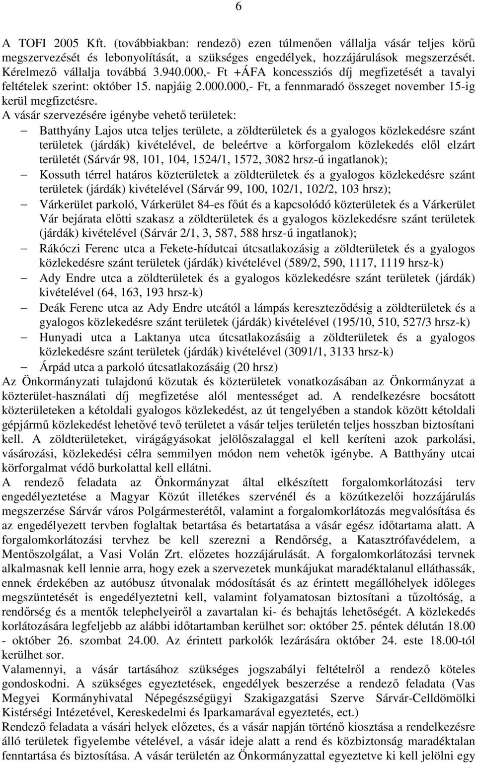 A vásár szervezésére igénybe vehető területek: Batthyány Lajos utca teljes területe, a zöldterületek és a gyalogos közlekedésre szánt területek (járdák) kivételével, de beleértve a körforgalom