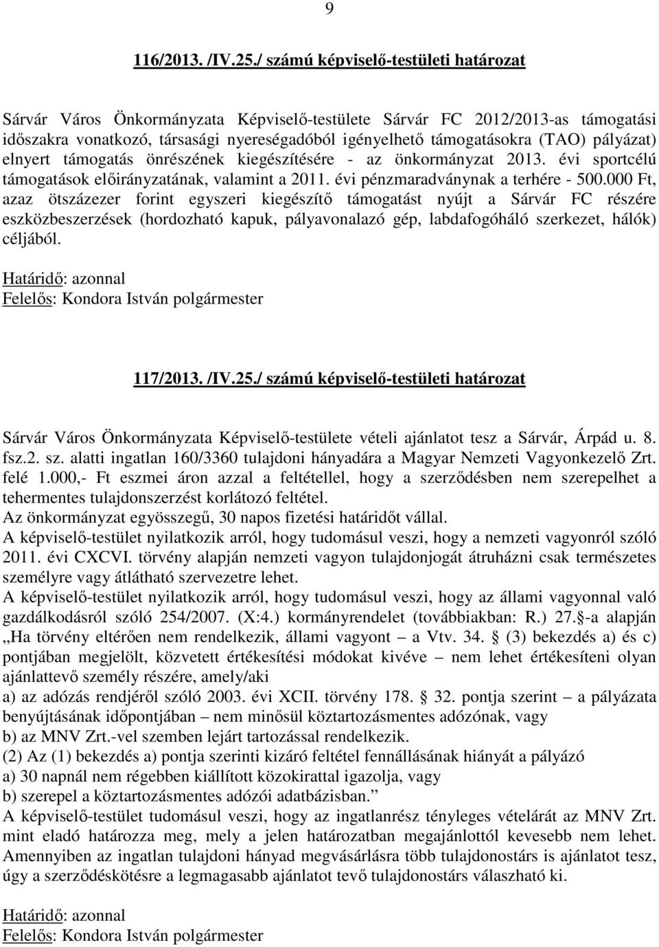 pályázat) elnyert támogatás önrészének kiegészítésére - az önkormányzat 2013. évi sportcélú támogatások előirányzatának, valamint a 2011. évi pénzmaradványnak a terhére - 500.