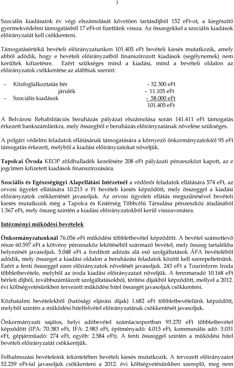 405 eft bevételi kiesés mutatkozik, amely abból adódik, hogy e bevételi előirányzatból finanszírozott kiadások (segélynemek) nem kerültek kifizetésre.