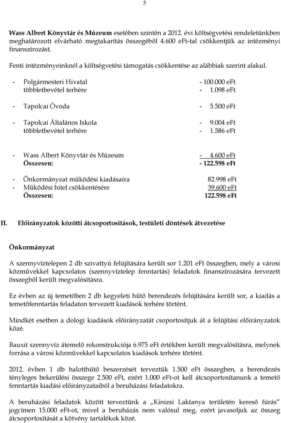 500 eft - Tapolcai Általános Iskola - 9.004 eft többletbevétel terhére - 1.586 eft - Wass Albert Könyvtár és Múzeum - 4.600 eft Összesen: - 122.598 eft - Önkormányzat működési kiadásaira 82.