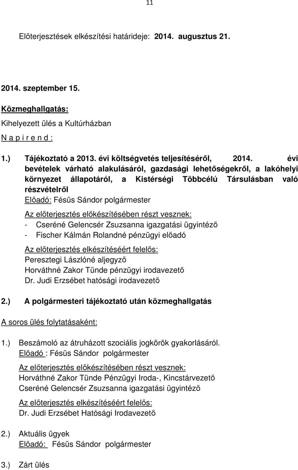 évi bevételek várható alakulásáról, gazdasági lehetőségekről, a lakóhelyi környezet állapotáról, a Kistérségi Többcélú Társulásban való részvételről Az előterjesztés előkészítésében részt vesznek: -