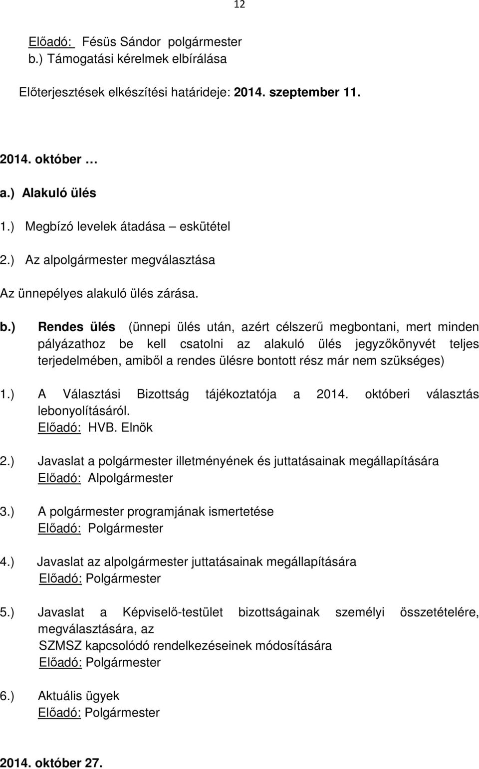 ) Rendes ülés (ünnepi ülés után, azért célszerű megbontani, mert minden pályázathoz be kell csatolni az alakuló ülés jegyzőkönyvét teljes terjedelmében, amiből a rendes ülésre bontott rész már nem