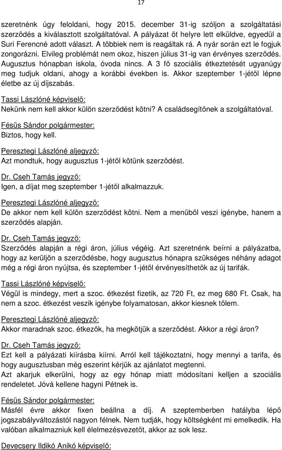 A 3 fő szociális étkeztetését ugyanúgy meg tudjuk oldani, ahogy a korábbi években is. Akkor szeptember 1-jétől lépne életbe az új díjszabás.