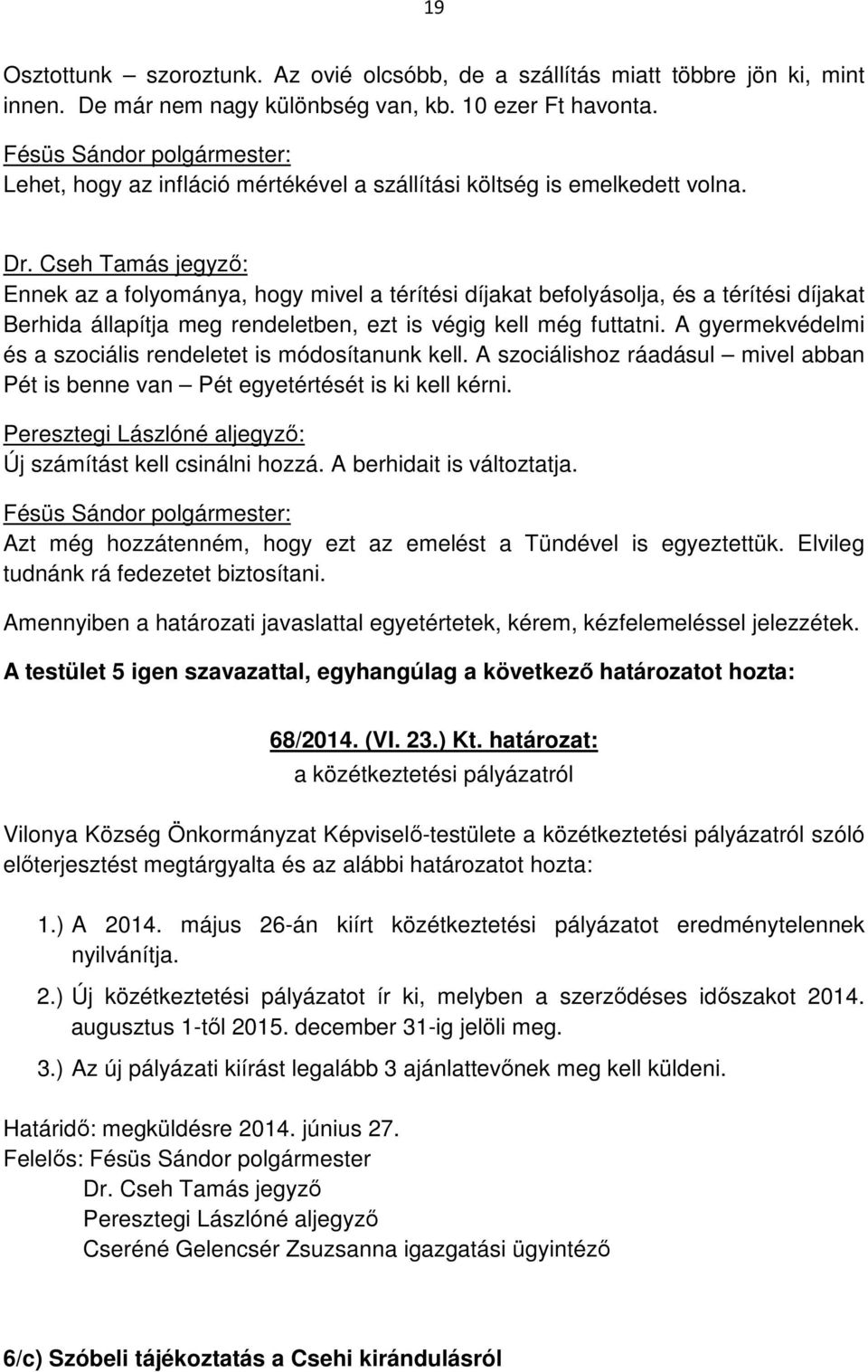 Ennek az a folyománya, hogy mivel a térítési díjakat befolyásolja, és a térítési díjakat Berhida állapítja meg rendeletben, ezt is végig kell még futtatni.