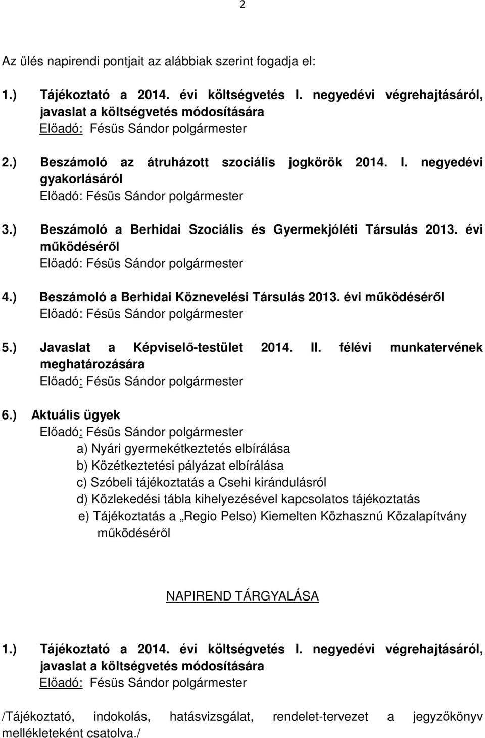 ) Beszámoló a Berhidai Köznevelési Társulás 2013. évi működéséről 5.) Javaslat a Képviselő-testület 2014. II. félévi munkatervének meghatározására 6.
