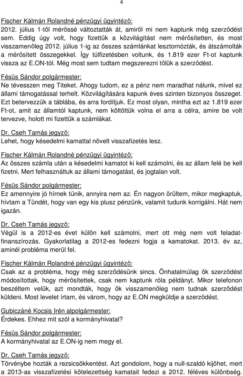 Így túlfizetésben voltunk, és 1.819 ezer Ft-ot kaptunk vissza az E.ON-tól. Még most sem tudtam megszerezni tőlük a szerződést. Ne tévesszen meg Titeket.