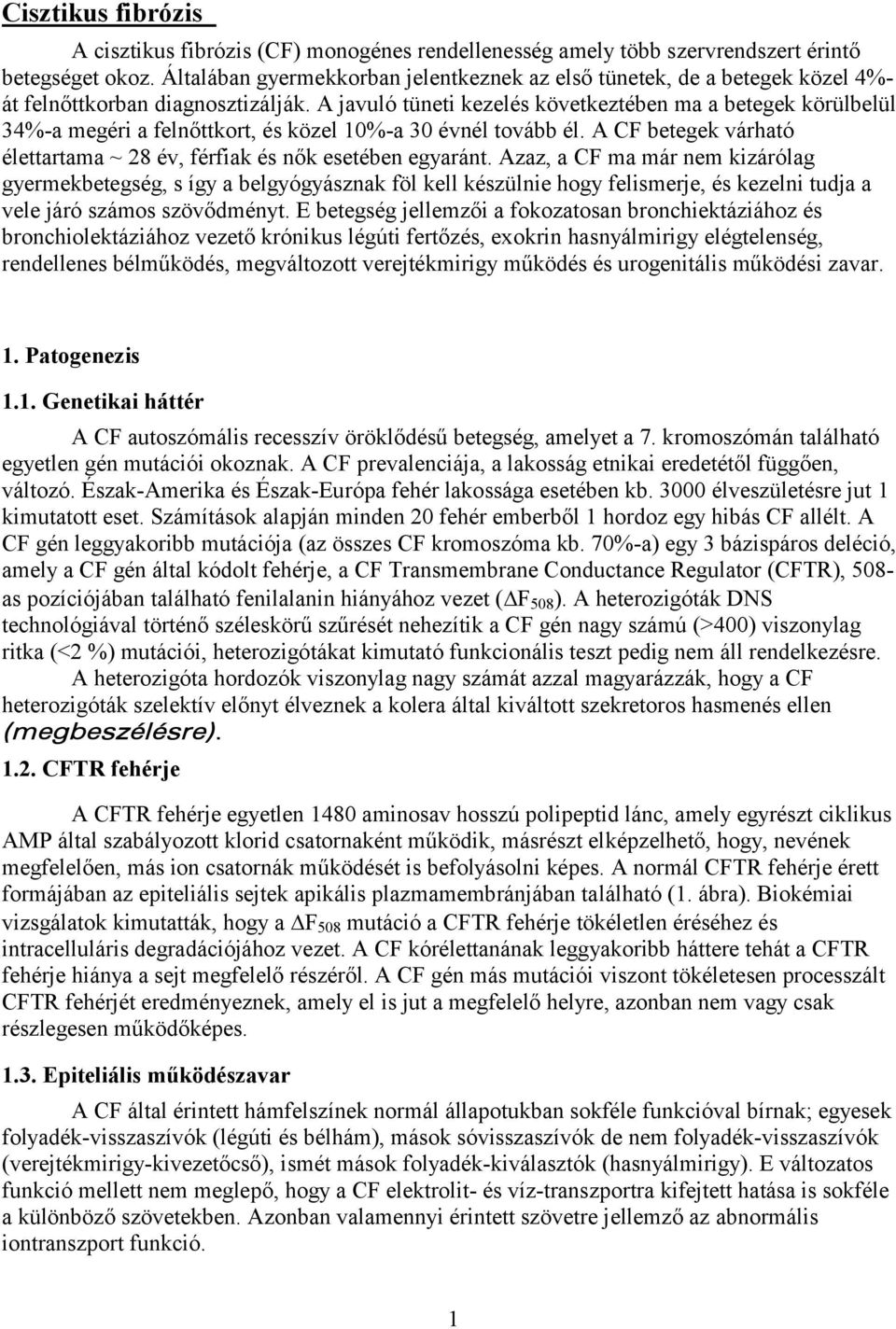 A javuló tüneti kezelés következtében ma a betegek körülbelül 34%-a megéri a felnőttkort, és közel 10%-a 30 évnél tovább él. A CF betegek várható élettartama ~ 28 év, férfiak és nők esetében egyaránt.