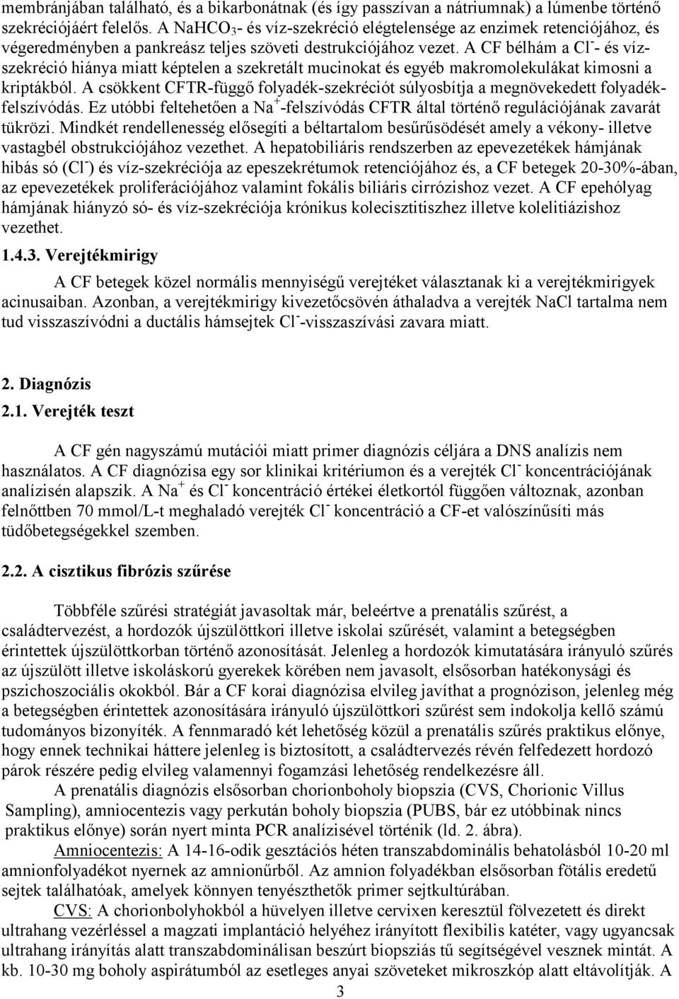 A CF bélhám a Cl - - és vízszekréció hiánya miatt képtelen a szekretált mucinokat és egyéb makromolekulákat kimosni a kriptákból.