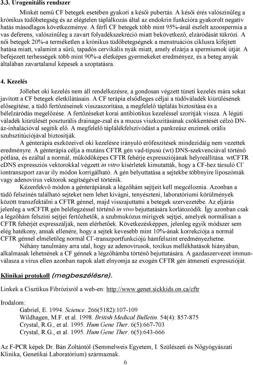 A férfi CF betegek több mint 95%-ánál észlelt azoospermia a vas deferens, valószínűleg a zavart folyadékszekréció miatt bekövetkező, elzáródását tükrözi.