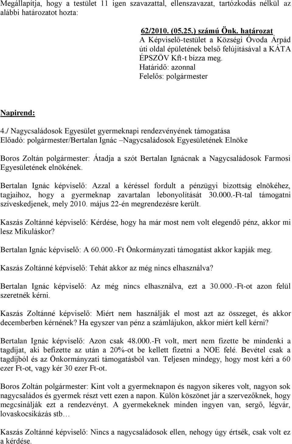 / Nagycsaládosok Egyesület gyermeknapi rendezvényének támogatása Előadó: polgármester/bertalan Ignác Nagycsaládosok Egyesületének Elnöke Boros Zoltán polgármester: Átadja a szót Bertalan Ignácnak a