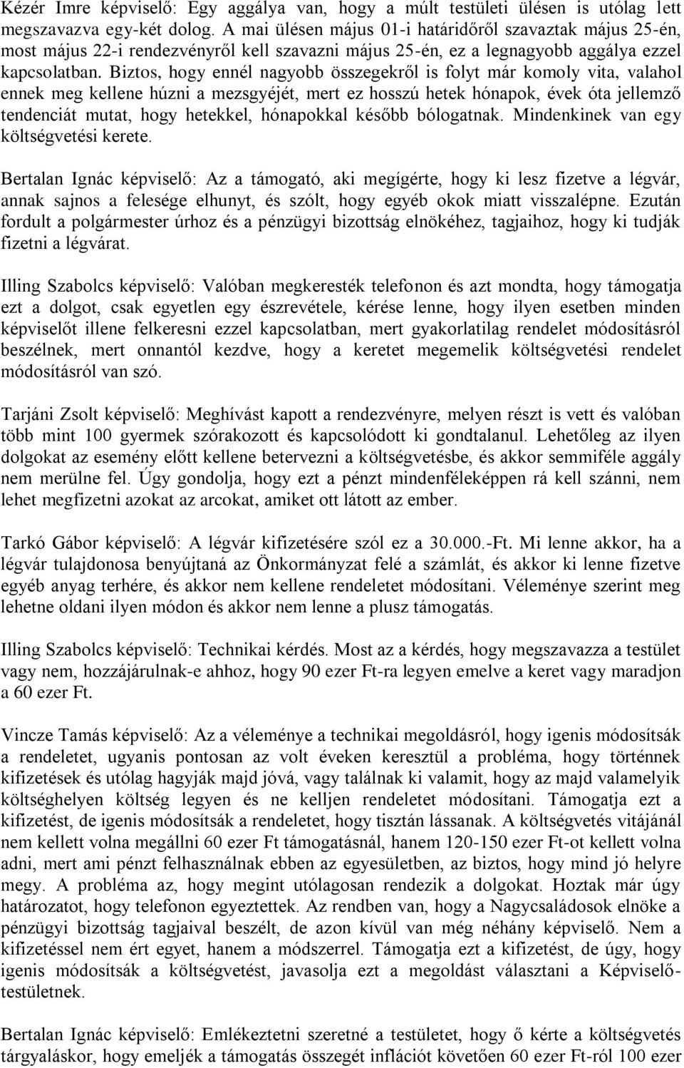 Biztos, hogy ennél nagyobb összegekről is folyt már komoly vita, valahol ennek meg kellene húzni a mezsgyéjét, mert ez hosszú hetek hónapok, évek óta jellemző tendenciát mutat, hogy hetekkel,