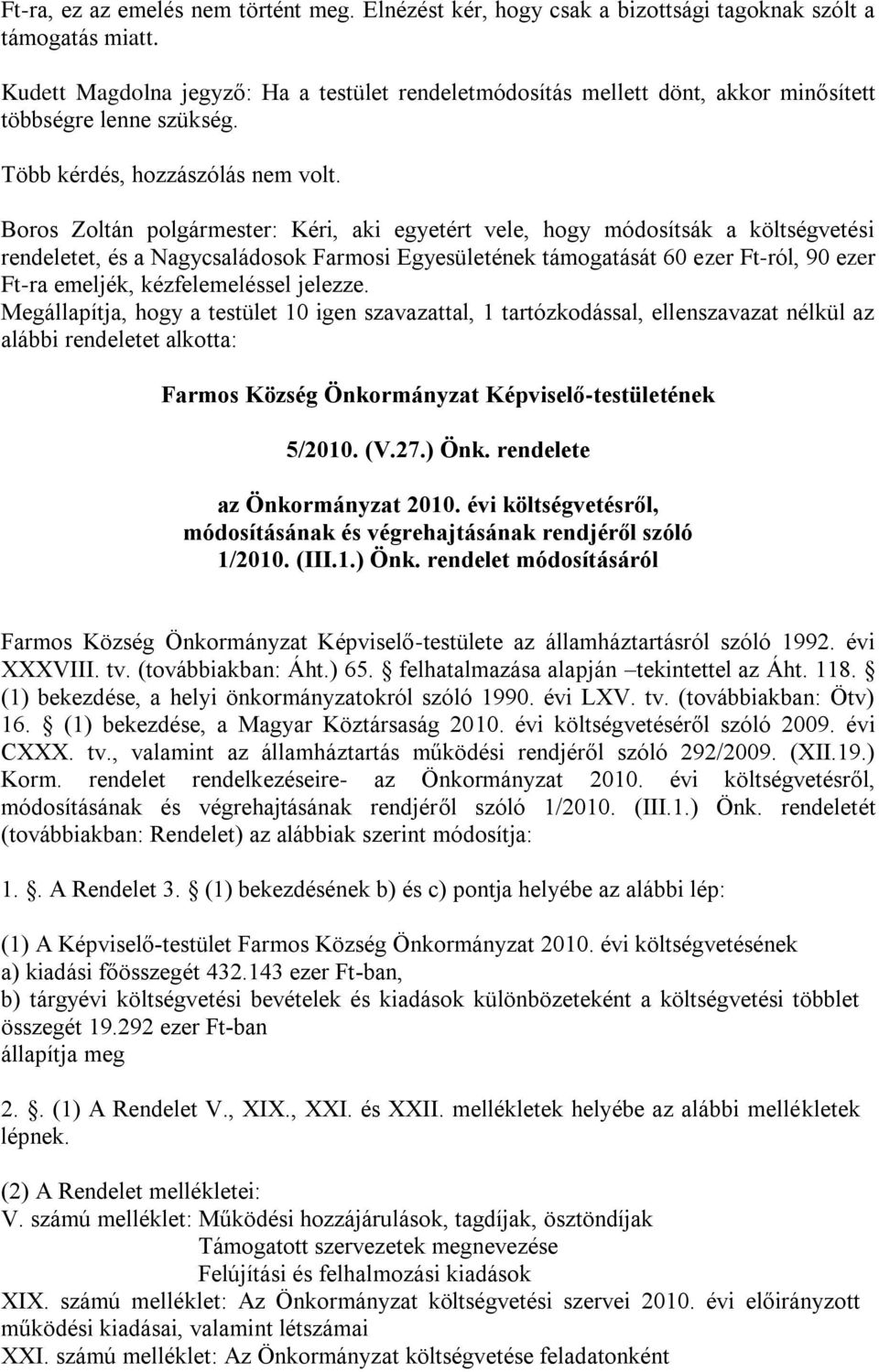 Boros Zoltán polgármester: Kéri, aki egyetért vele, hogy módosítsák a költségvetési rendeletet, és a Nagycsaládosok Farmosi Egyesületének támogatását 60 ezer Ft-ról, 90 ezer Ft-ra emeljék,