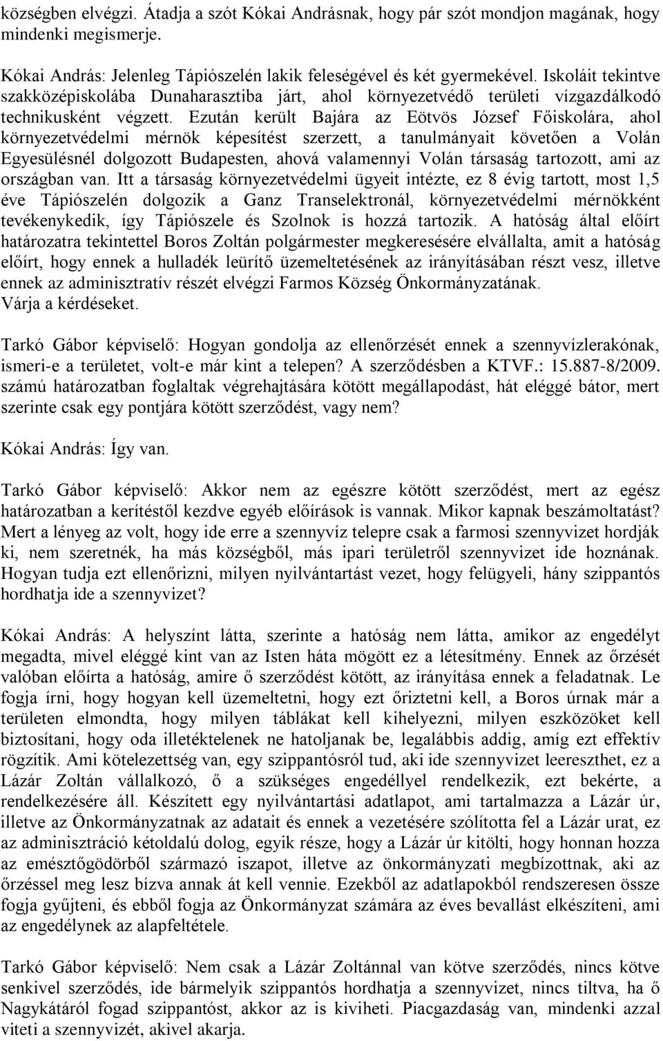 Ezután került Bajára az Eötvös József Főiskolára, ahol környezetvédelmi mérnök képesítést szerzett, a tanulmányait követően a Volán Egyesülésnél dolgozott Budapesten, ahová valamennyi Volán társaság