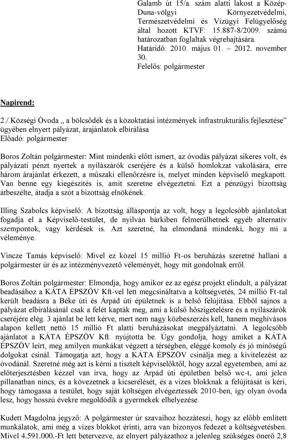 / Községi Óvoda a bölcsődék és a közoktatási intézmények infrastrukturális fejlesztése ügyében elnyert pályázat, árajánlatok elbírálása Előadó: polgármester Boros Zoltán polgármester: Mint mindenki