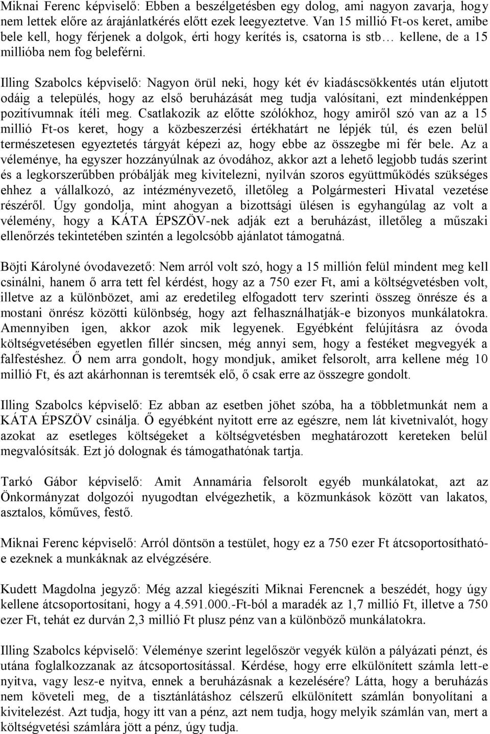 Illing Szabolcs képviselő: Nagyon örül neki, hogy két év kiadáscsökkentés után eljutott odáig a település, hogy az első beruházását meg tudja valósítani, ezt mindenképpen pozitívumnak ítéli meg.