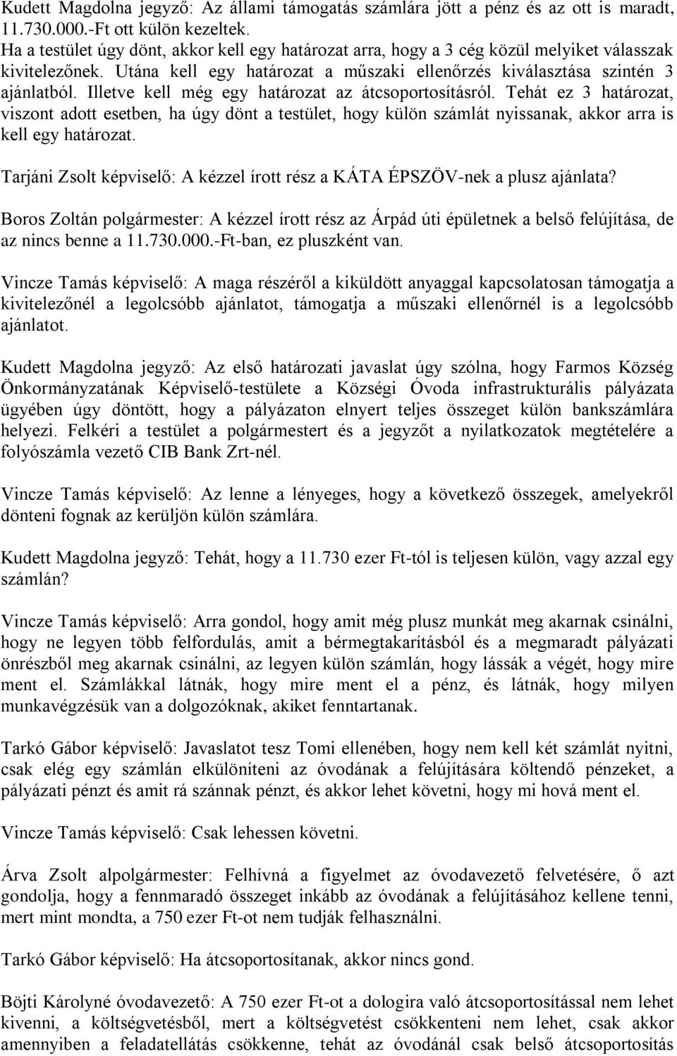 Illetve kell még egy határozat az átcsoportosításról. Tehát ez 3 határozat, viszont adott esetben, ha úgy dönt a testület, hogy külön számlát nyissanak, akkor arra is kell egy határozat.