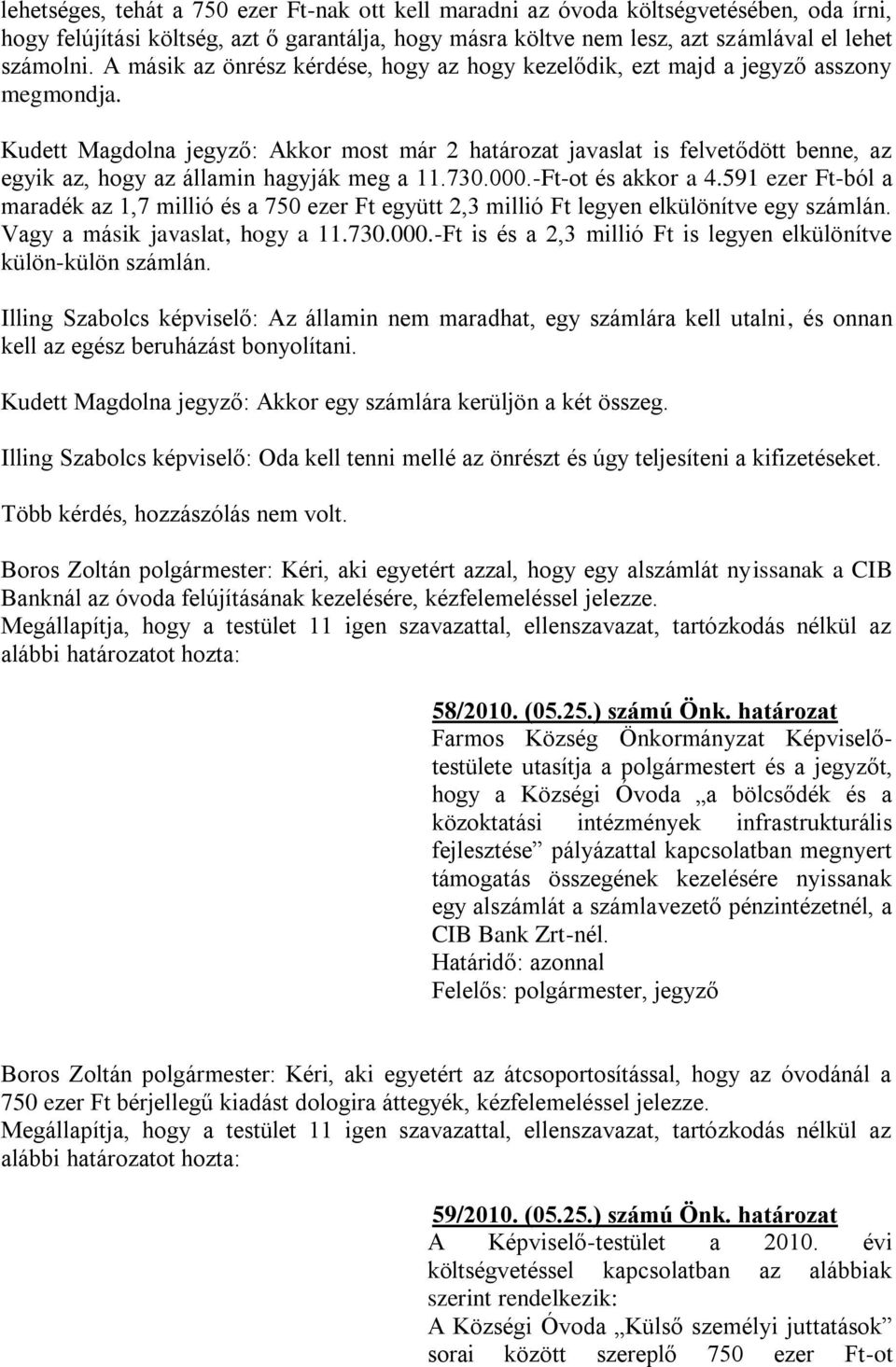 Kudett Magdolna jegyző: Akkor most már 2 határozat javaslat is felvetődött benne, az egyik az, hogy az államin hagyják meg a 11.730.000.-Ft-ot és akkor a 4.