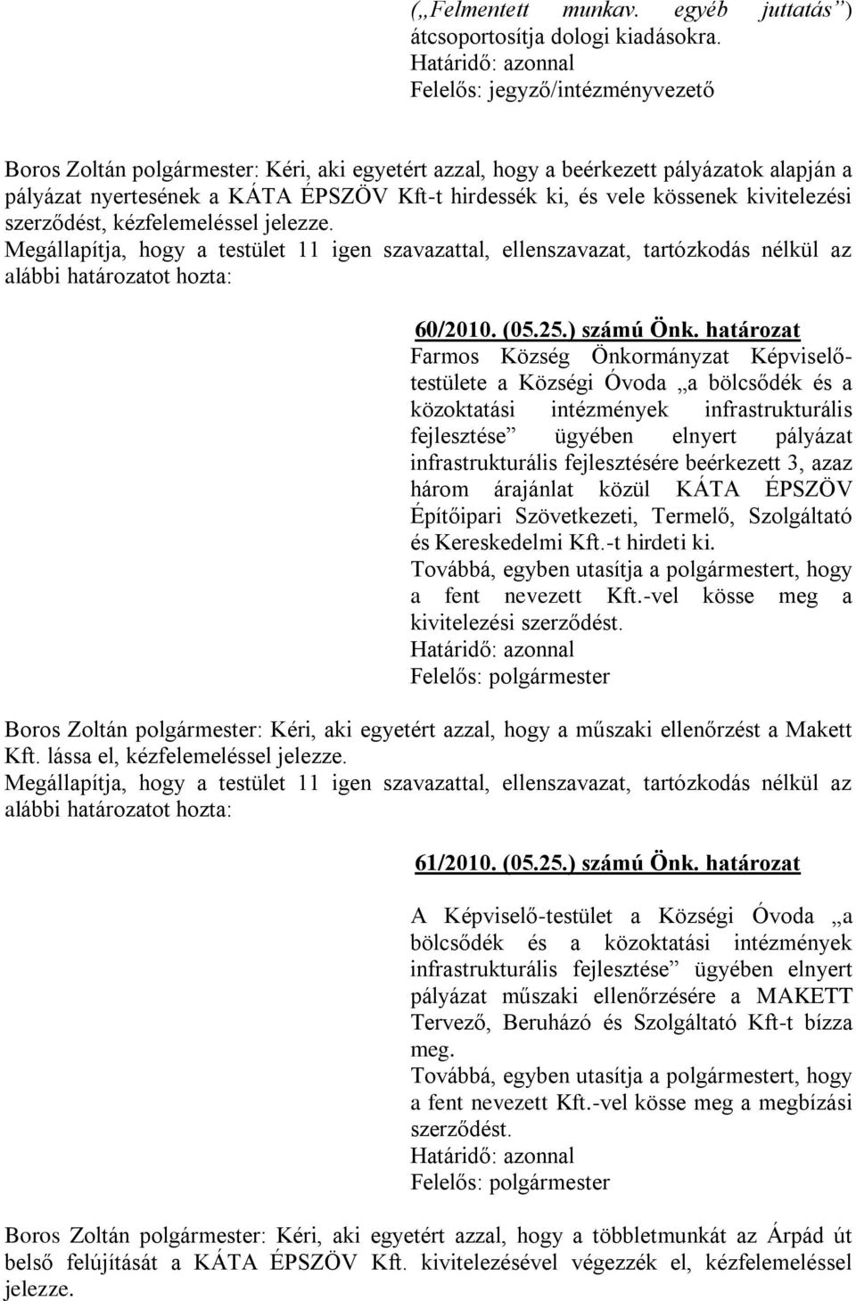 vele kössenek kivitelezési szerződést, kézfelemeléssel jelezze. Megállapítja, hogy a testület 11 igen szavazattal, ellenszavazat, tartózkodás nélkül az alábbi határozatot hozta: 60/2010. (05.25.