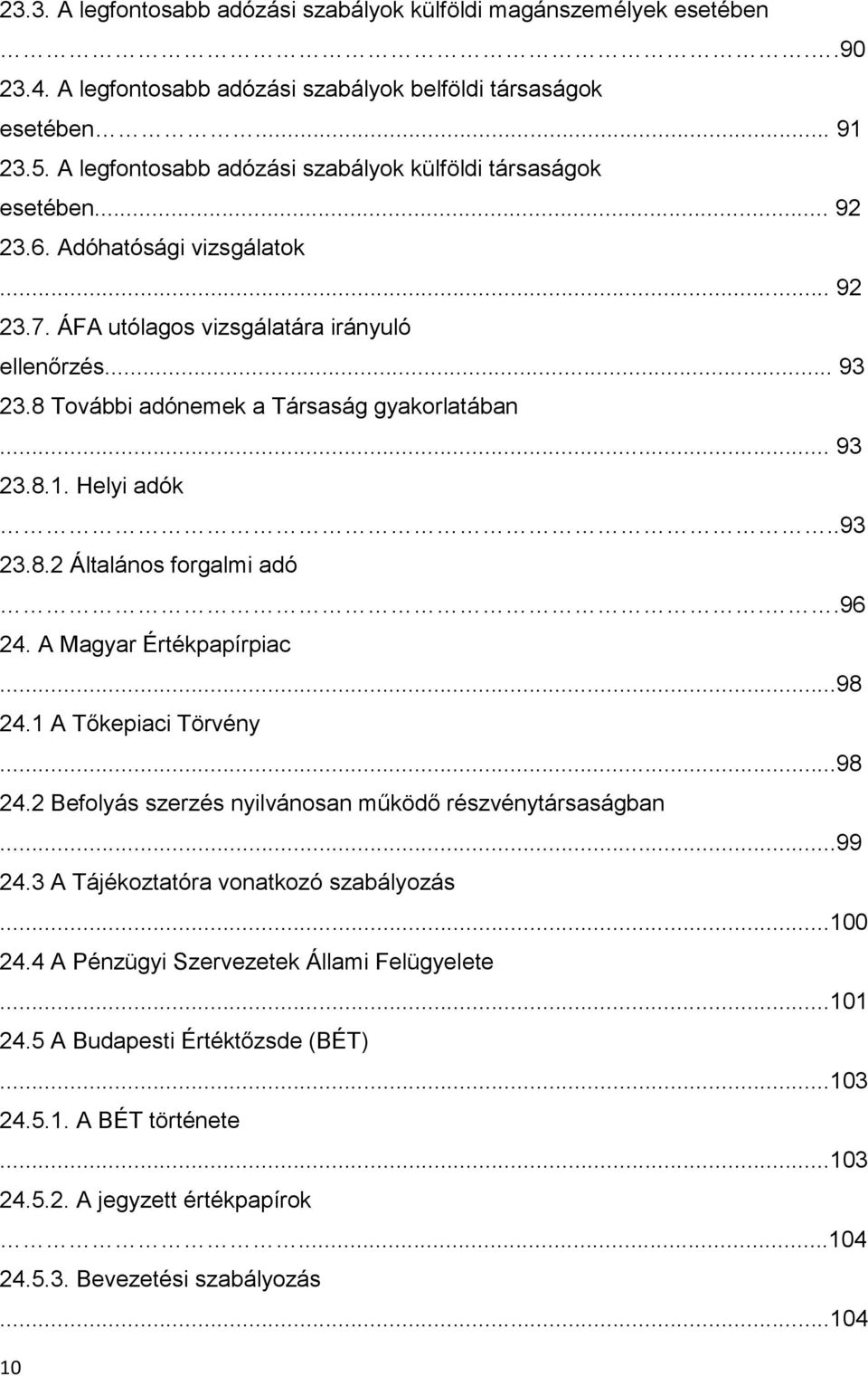 8 További adónemek a Társaság gyakorlatában... 93 23.8.1. Helyi adók..93 23.8.2 Általános forgalmi adó..96 24. A Magyar Értékpapírpiac...98 24.