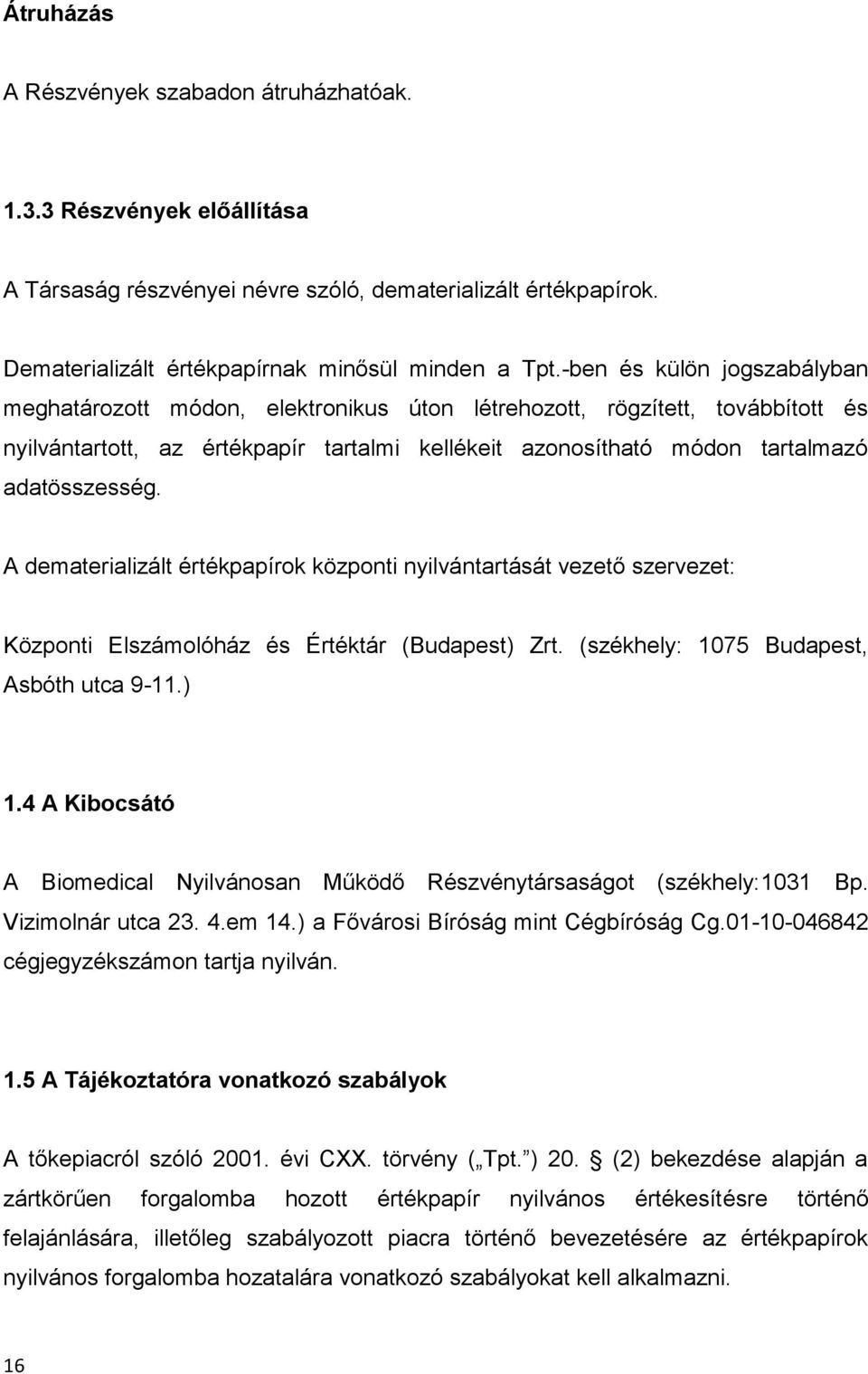 A dematerializált értékpapírok központi nyilvántartását vezető szervezet: Központi Elszámolóház és Értéktár (Budapest) Zrt. (székhely: 1075 Budapest, Asbóth utca 9-11.) 1.