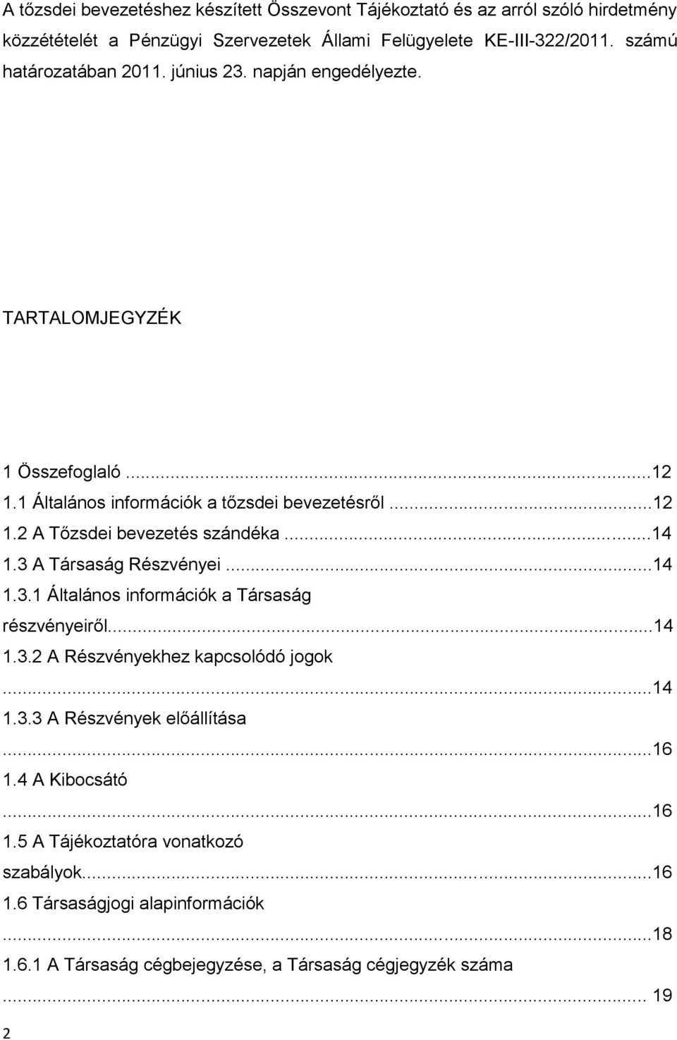 ..14 1.3 A Társaság Részvényei...14 1.3.1 Általános információk a Társaság részvényeiről...14 1.3.2 A Részvényekhez kapcsolódó jogok...14 1.3.3 A Részvények előállítása.