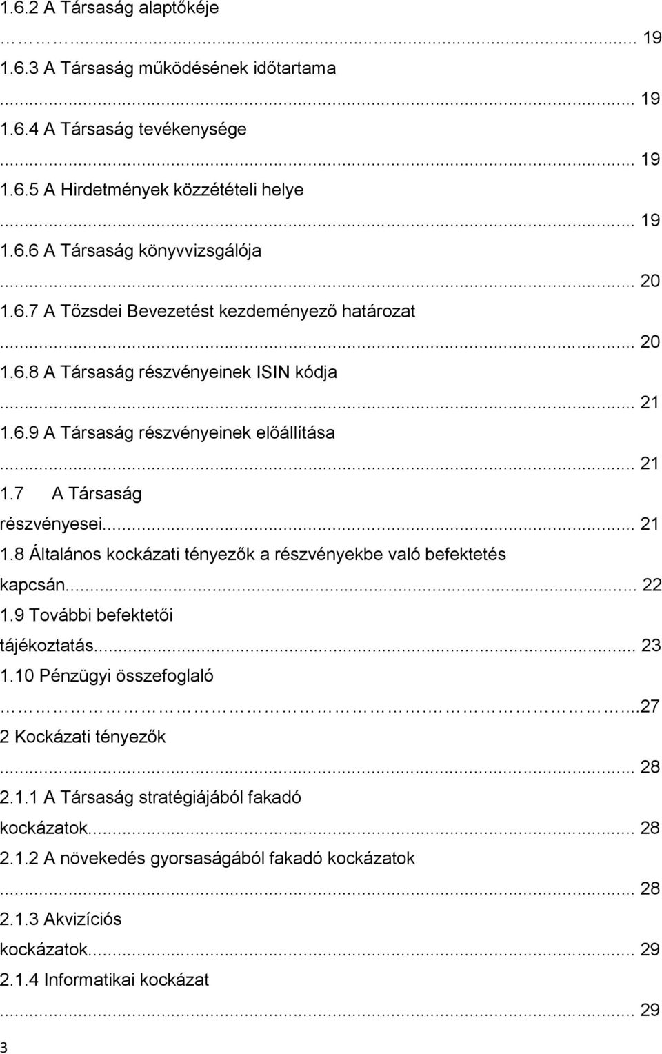 .. 21 1.8 Általános kockázati tényezők a részvényekbe való befektetés kapcsán... 22 1.9 További befektetői tájékoztatás... 23 1.10 Pénzügyi összefoglaló....27 2 Kockázati tényezők... 28 2.