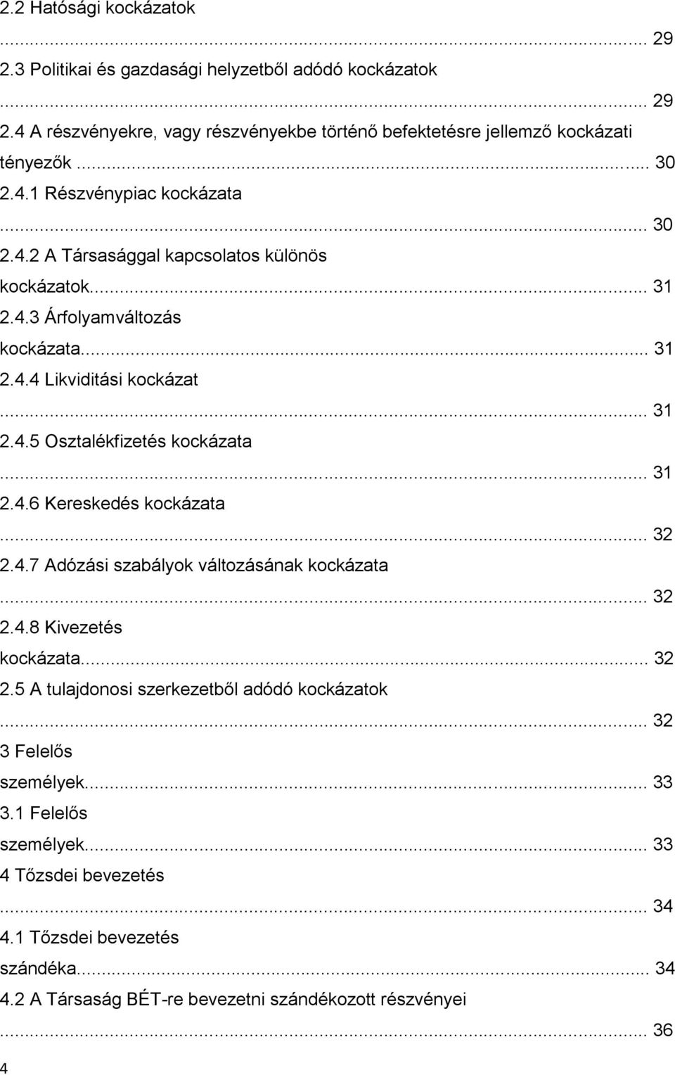 .. 31 2.4.6 Kereskedés kockázata... 32 2.4.7 Adózási szabályok változásának kockázata... 32 2.4.8 Kivezetés kockázata... 32 2.5 A tulajdonosi szerkezetből adódó kockázatok.